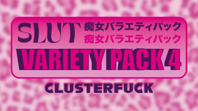 Slut Variety Pack 4: CLUSTERFUCK