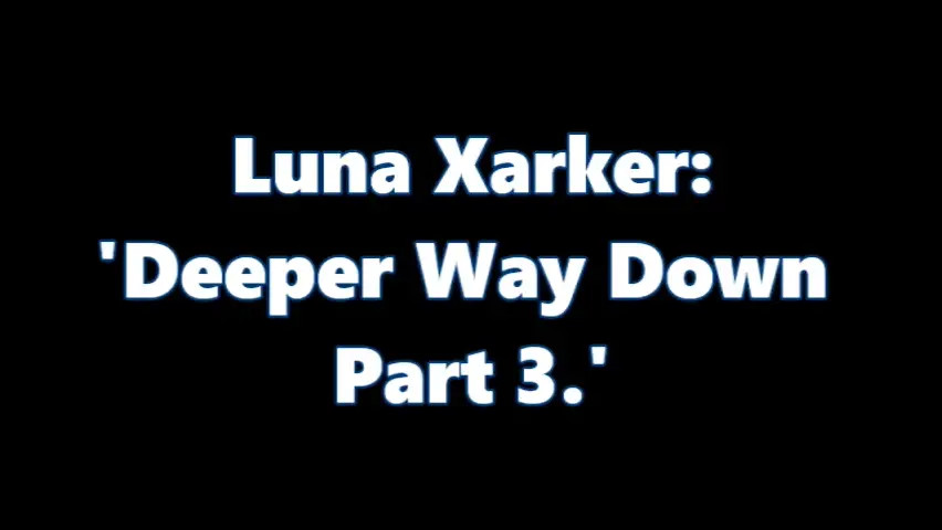 Luna Xarker: Way deep below Part 3