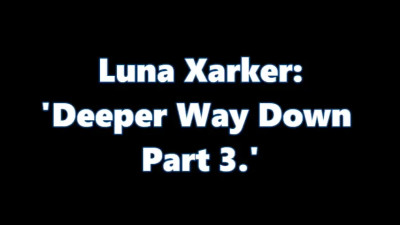 Luna Xarker: Way deep below Part 3