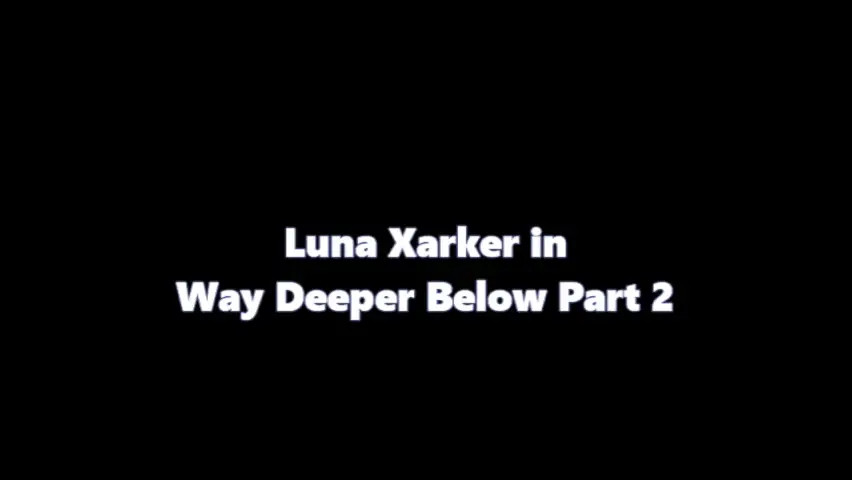 Luna Xarker: Way deep below Part 2