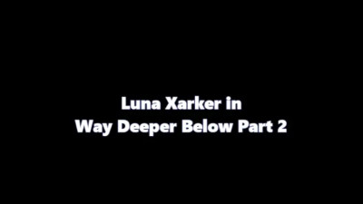 Luna Xarker: Way deep below Part 2