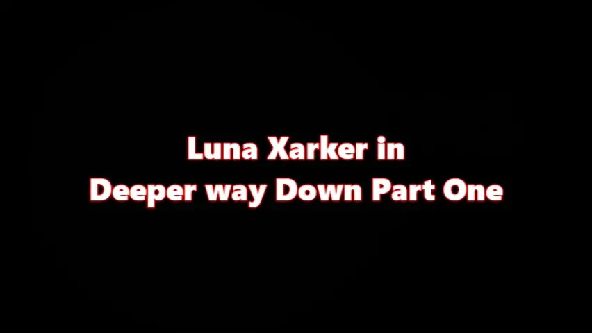 Luna Xarker: Way deep below Part 1