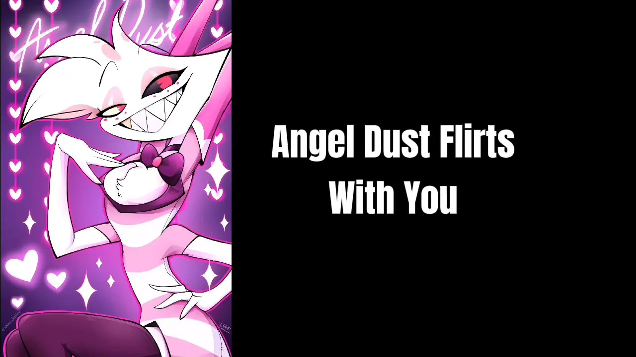 Angel Dust Flirts With You